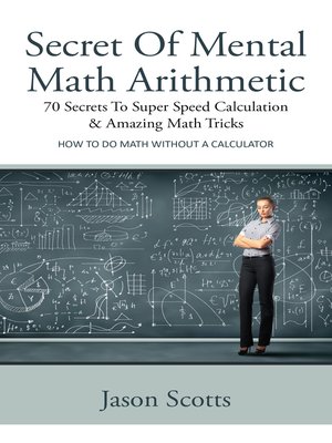 cover image of Secret Of Mental Math Arithmetic: 70 Secrets To Super Speed Calculation & Amazing Math Tricks